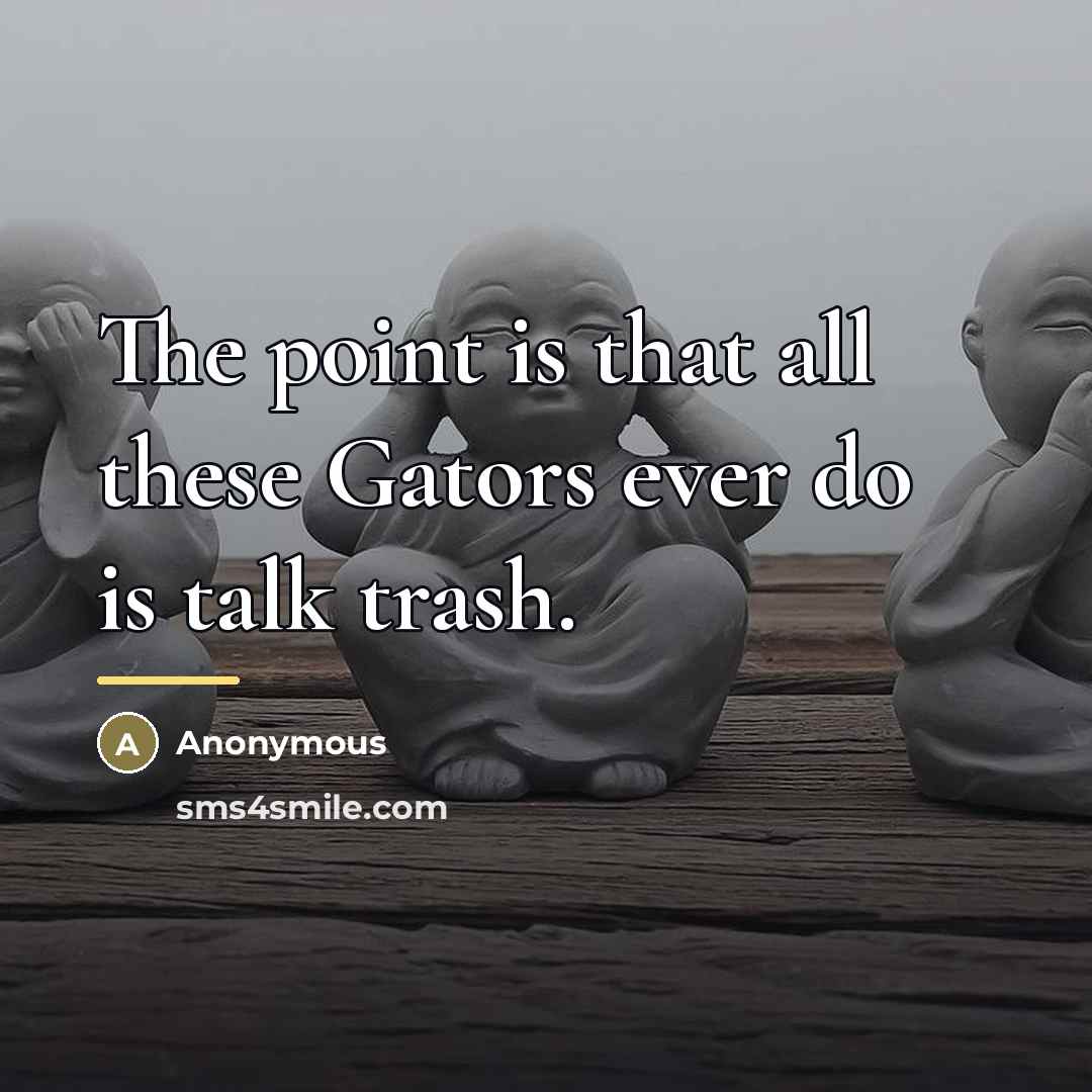 “The point is that all these Gators ever do is…” quote by Big Trouble
