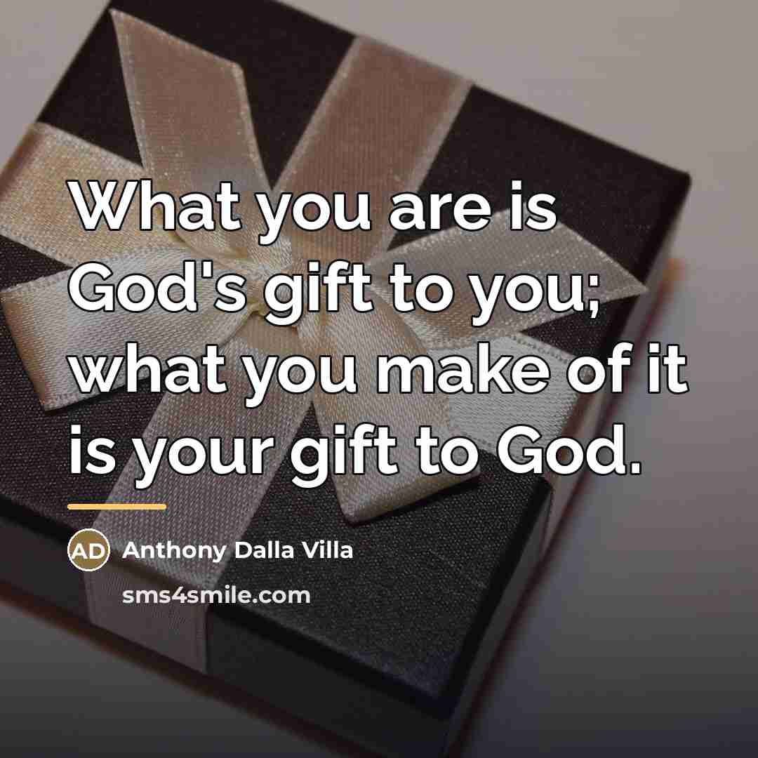 “What you are is God's gift to you; what you…” quote by Anthony Dalla Villa