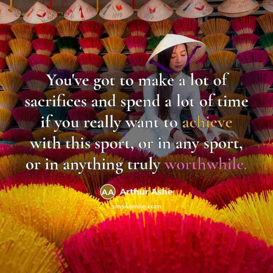 “You've got to make a lot of sacrifices and spend…” quote by Arthur Ashe