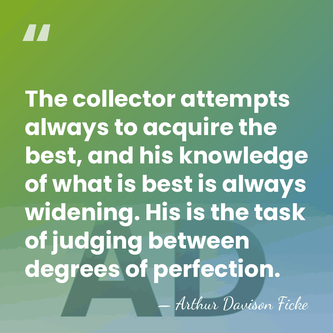 The collector attempts always to acquire the best, and his knowledge of&hellip; - Arthur Davison Ficke