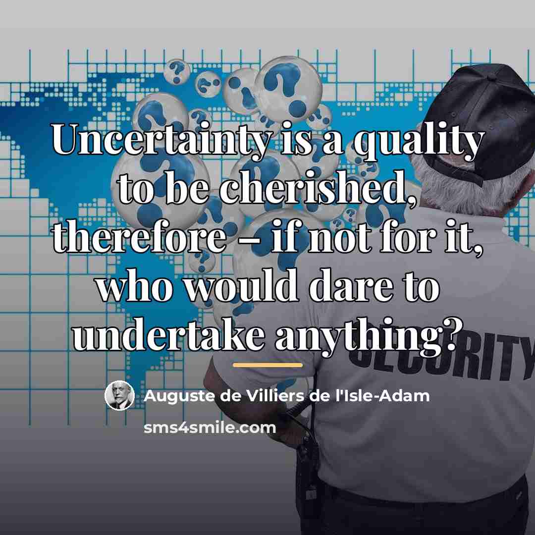 “Uncertainty is a quality to be cherished, therefore – if…” quote by Auguste de Villiers de l'Isle-Adam