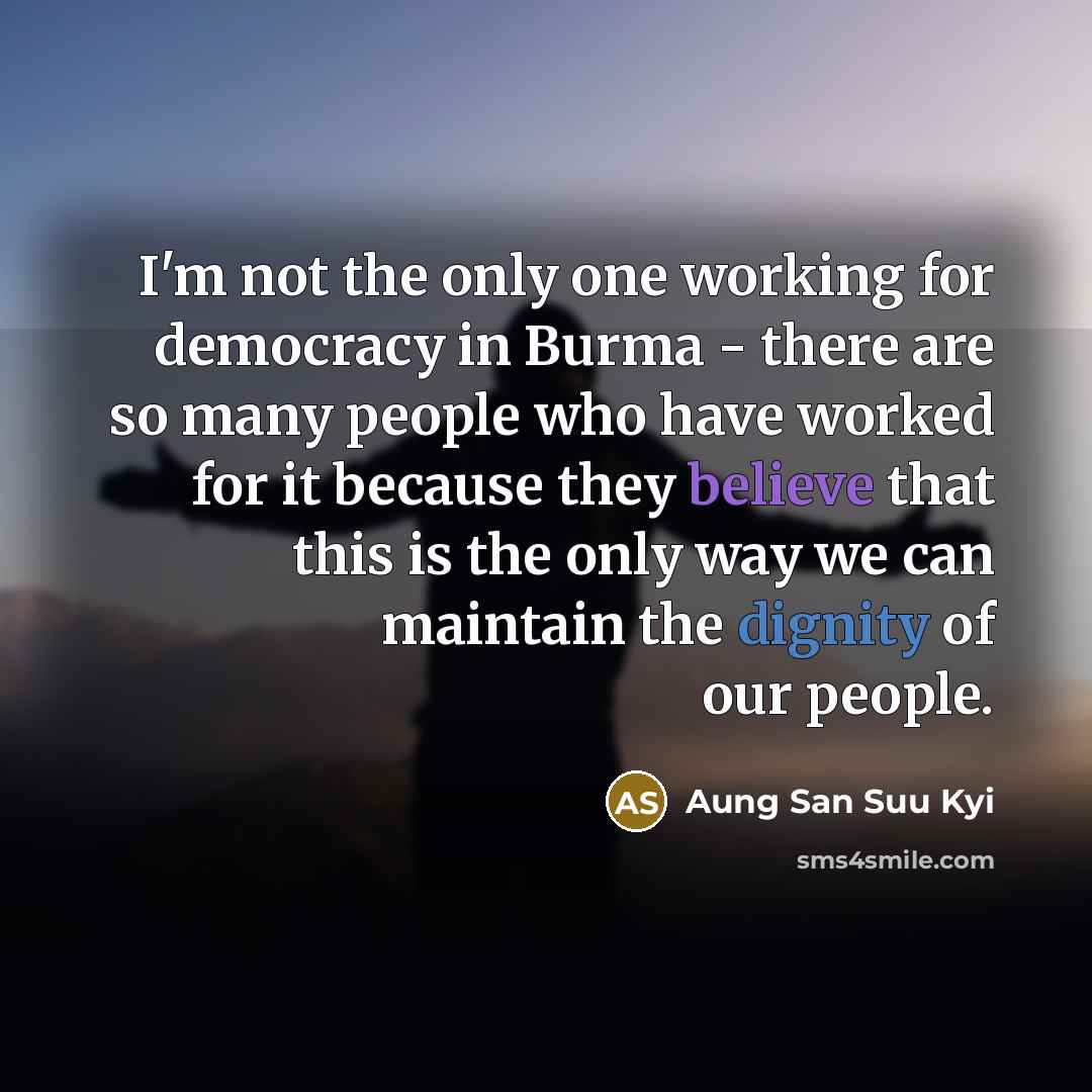 “I'm not the only one working for democracy in Burma…” quote by Aung San Suu Kyi