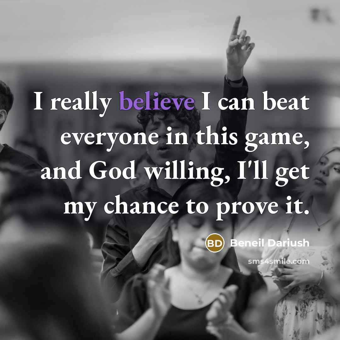“I really believe I can beat everyone in this game,…” quote by Beneil Dariush