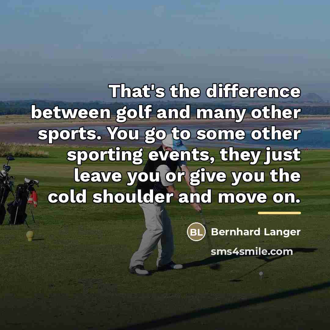 “That's the difference between golf and many other sports. You…” quote by Bernhard Langer