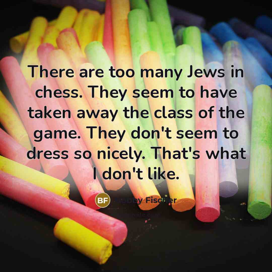 “There are too many Jews in chess. They seem to…” quote by Bobby Fischer