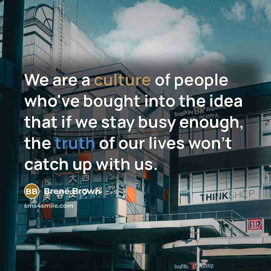 “We are a culture of people who've bought into the…” quote by Brené Brown