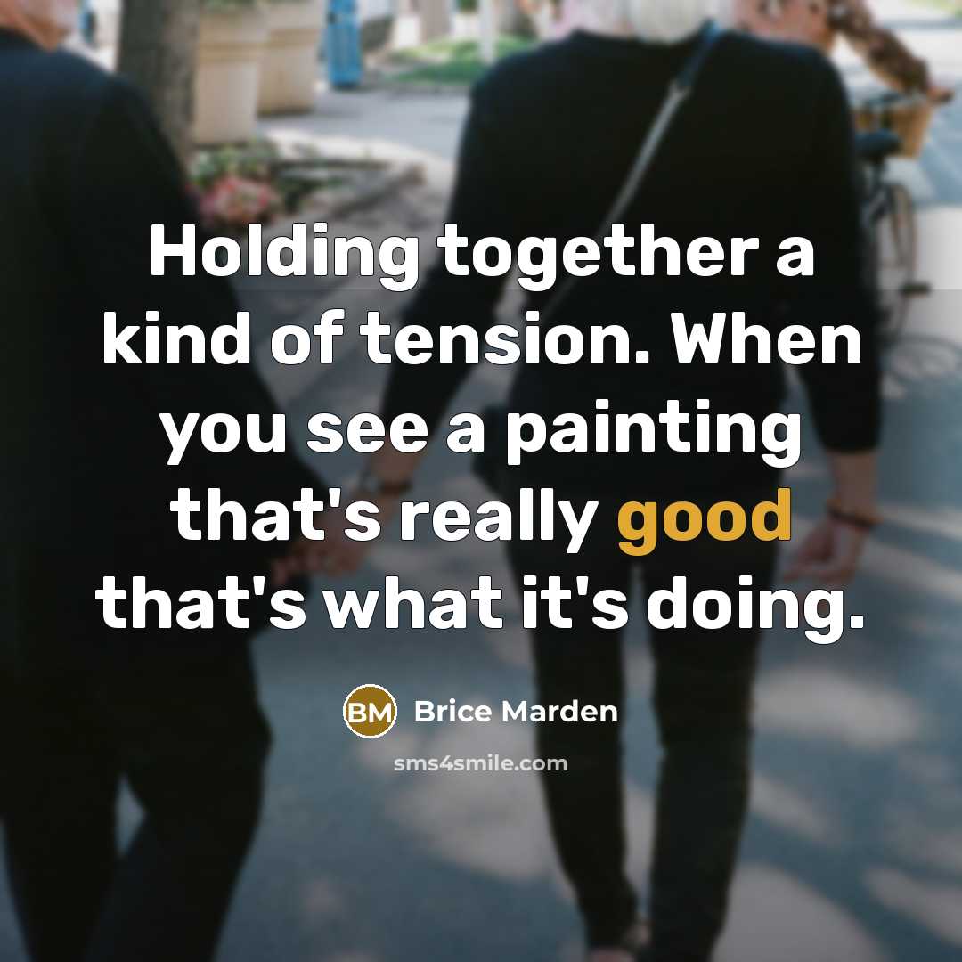 “Holding together a kind of tension. When you see a…” quote by Brice Marden