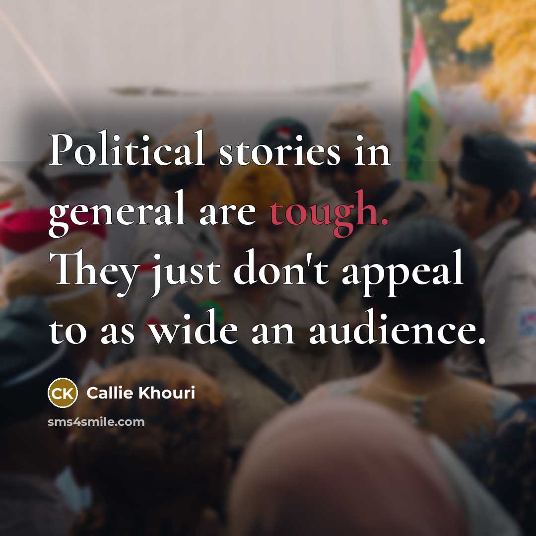 “Political stories in general are tough. They just don't appeal…” quote by Callie Khouri