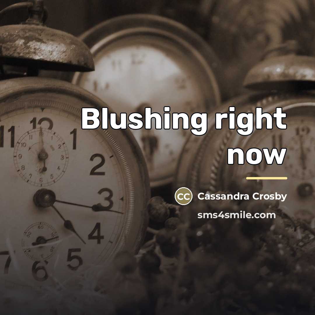 “Blushing right now…” quote by Cassandra Crosby