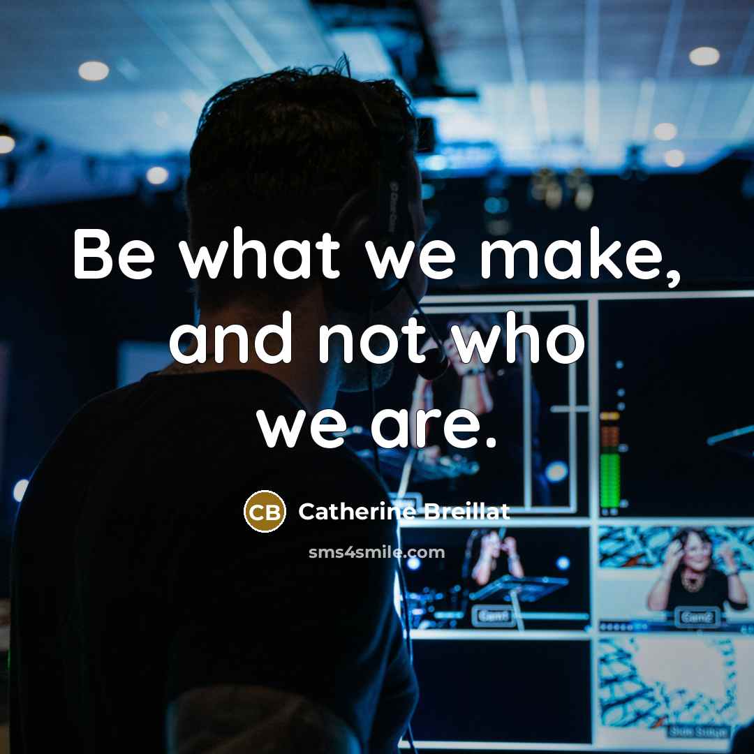 “Be what we make, and not who we are.…” quote by Catherine Breillat