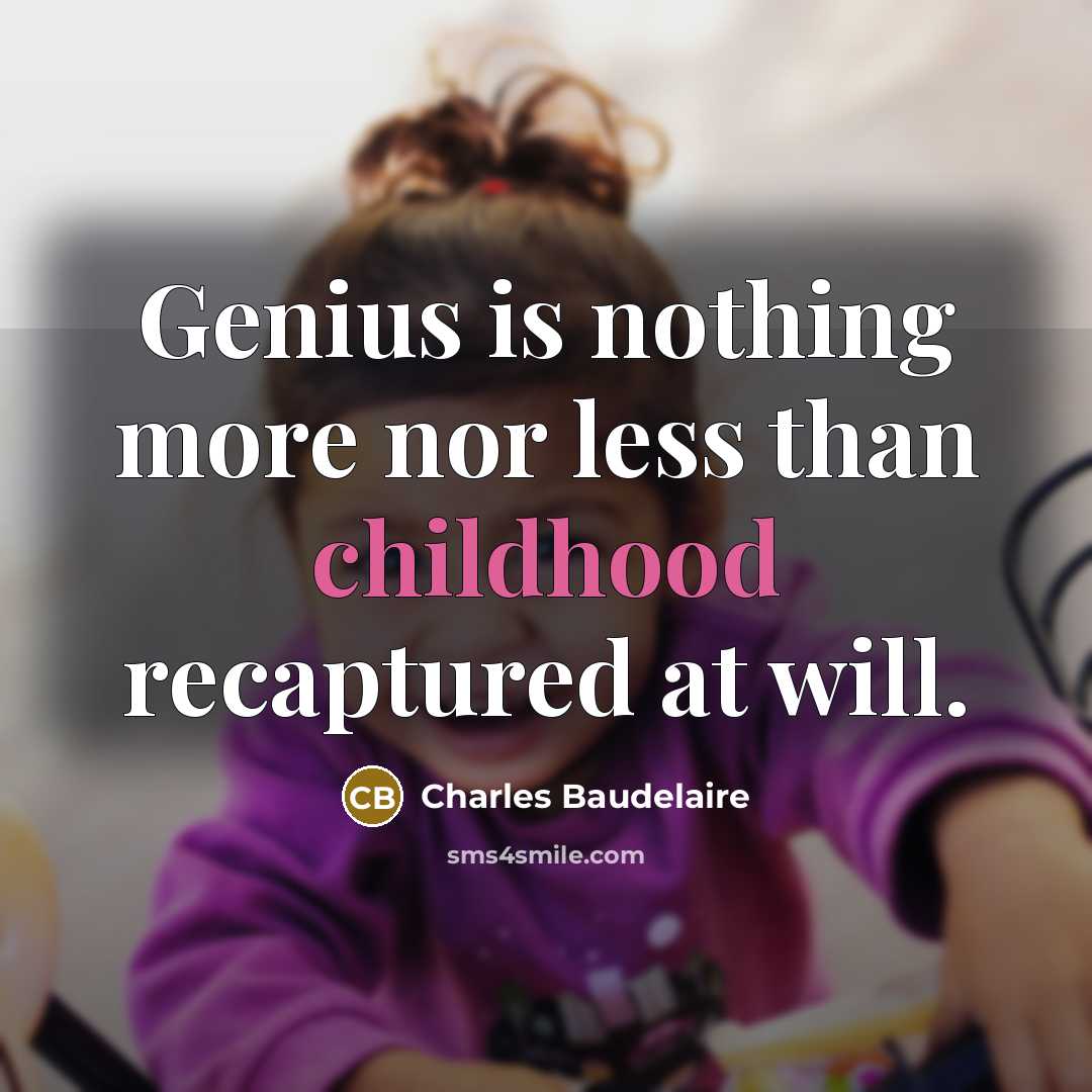 “Genius is nothing more nor less than childhood recaptured at…” quote by Charles Baudelaire