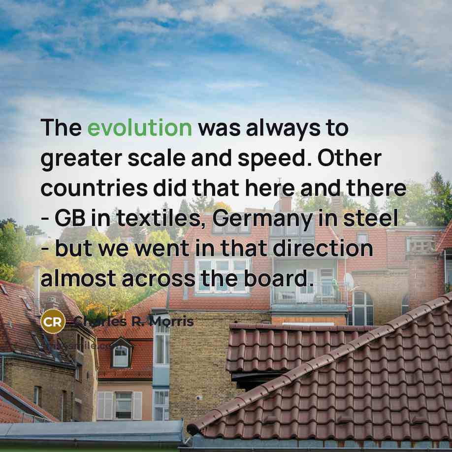 “The evolution was always to greater scale and speed. Other…” quote by Charles R. Morris