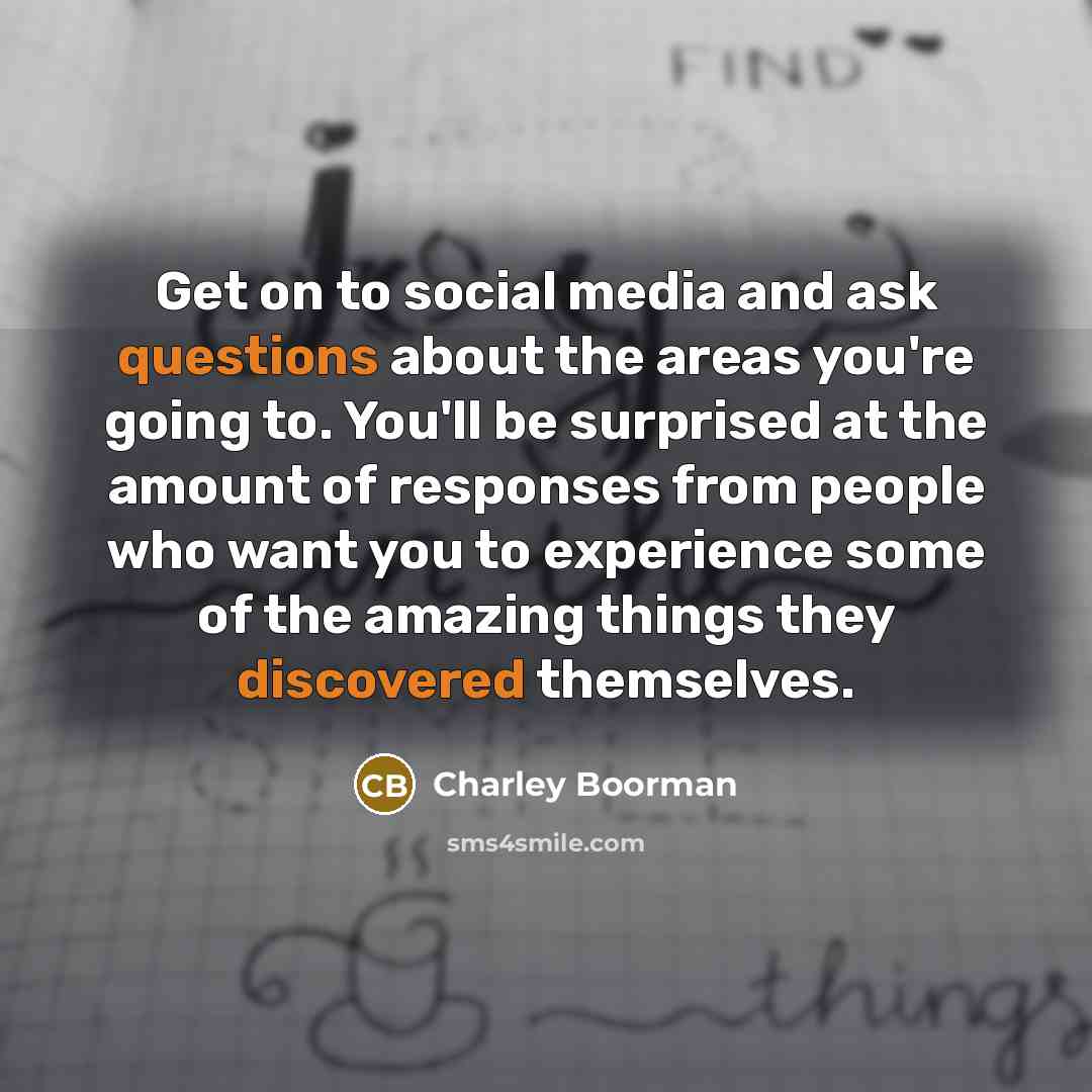 “Get on to social media and ask questions about the…” quote by Charley Boorman