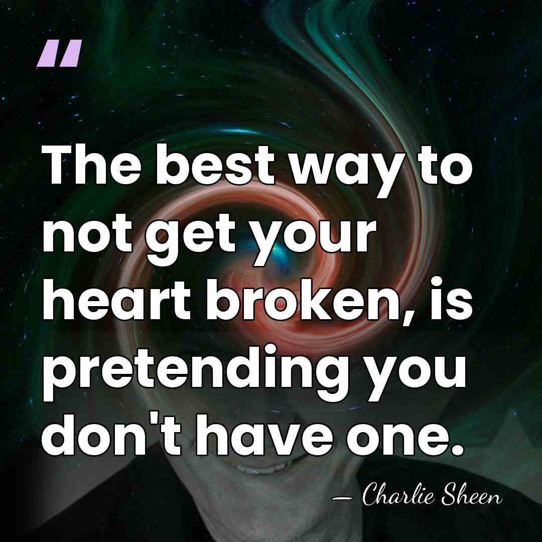 The best way to not get your heart broken, is pretending you&hellip; - Charlie Sheen