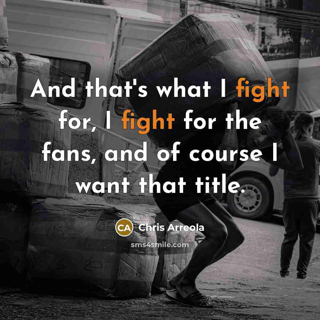“And that's what I fight for, I fight for the…” quote by Chris Arreola