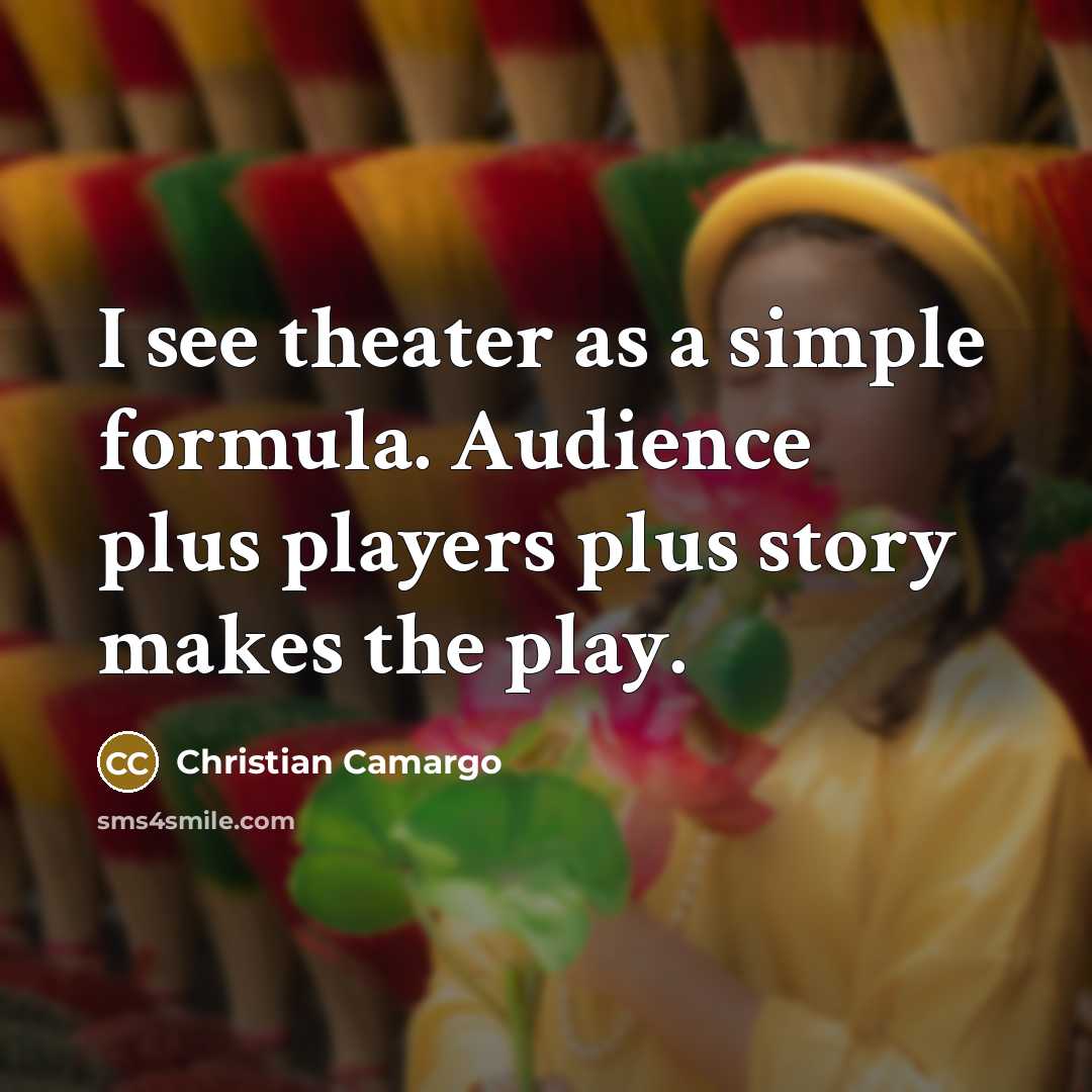 “I see theater as a simple formula. Audience plus players…” quote by Christian Camargo