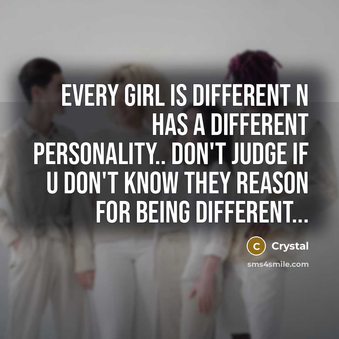 “Every girl is different n has a different personality.. Don't judge if u don't know they reason for being different...” quote by Crystal