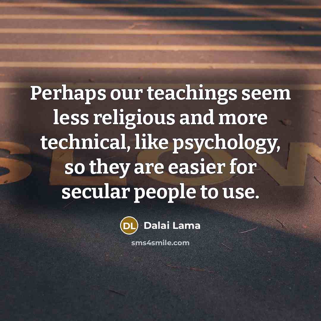 “Perhaps our teachings seem less religious and more technical, like…” quote by Dalai Lama