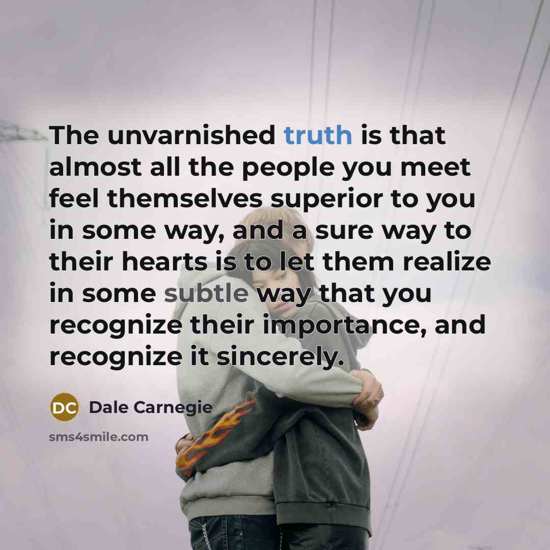 “The unvarnished truth is that almost all the people you…” quote by Dale Carnegie