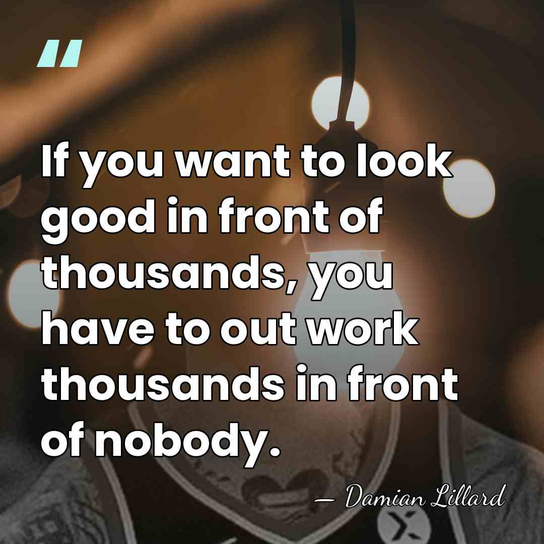 If you want to look good in front of thousands, you have&hellip; - Damian Lillard