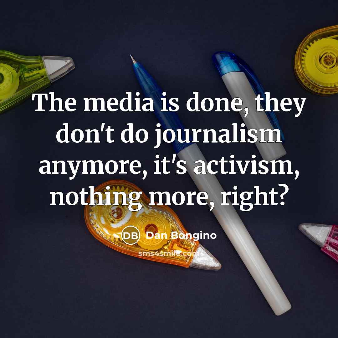 “The media is done, they don't do journalism anymore, it's…” quote by Dan Bongino