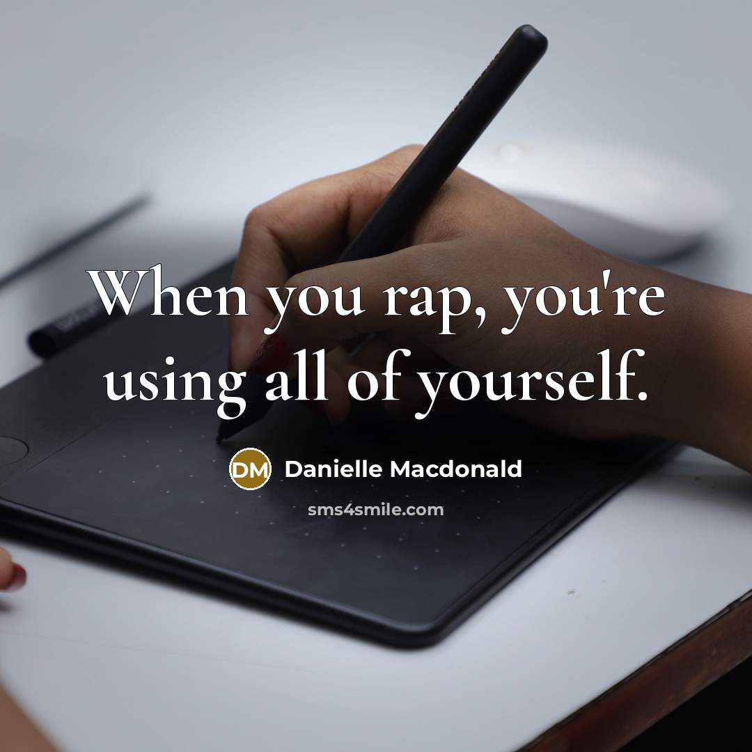“When you rap, you're using all of yourself.…” quote by Danielle Macdonald