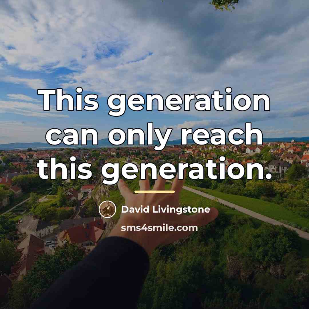“This generation can only reach this generation.…” quote by David Livingstone