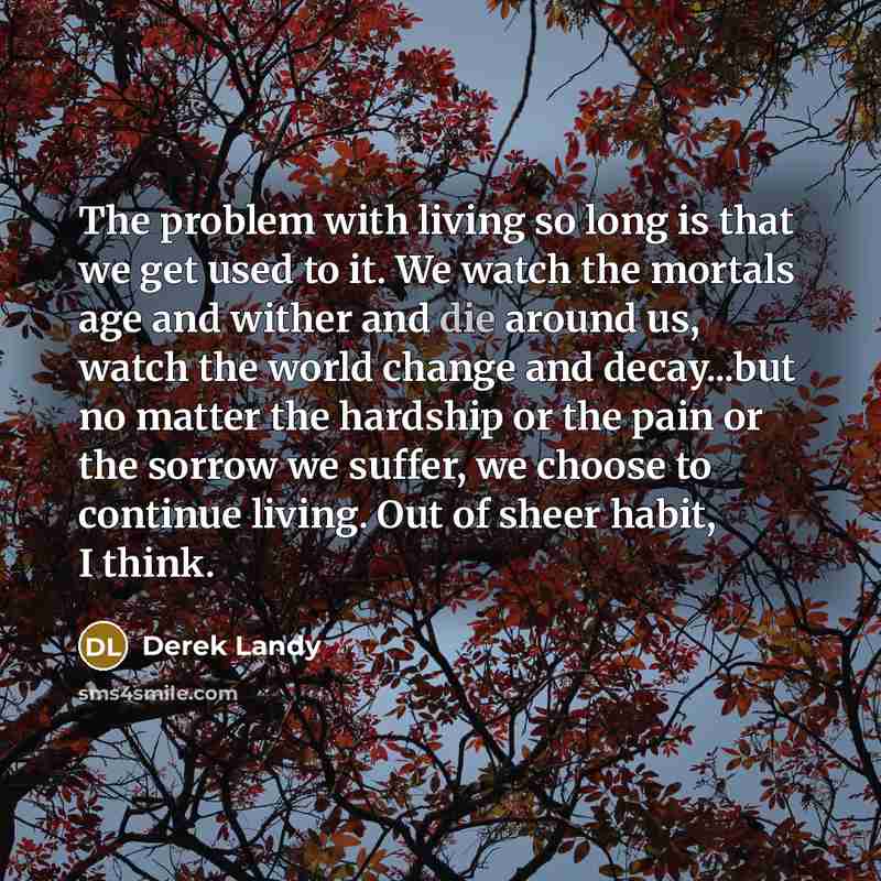 “The problem with living so long is that we get…” quote by Derek Landy