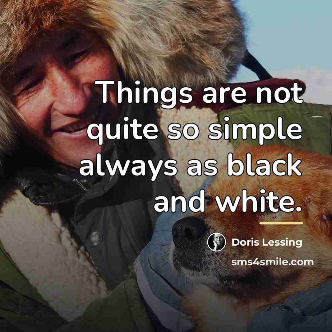 “Things are not quite so simple always as black and…” quote by Doris Lessing