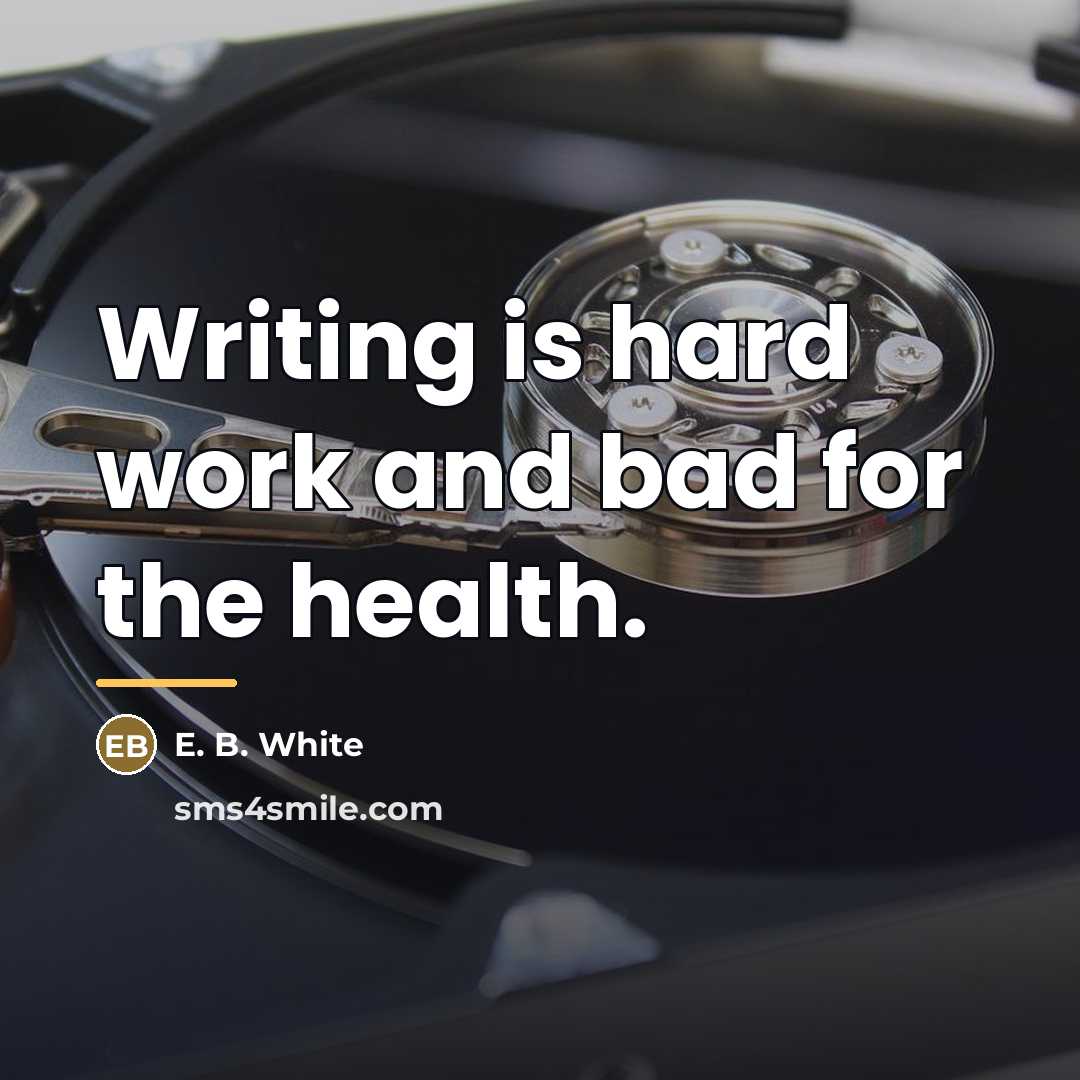 “Writing is hard work and bad for the health.…” quote by E. B. White