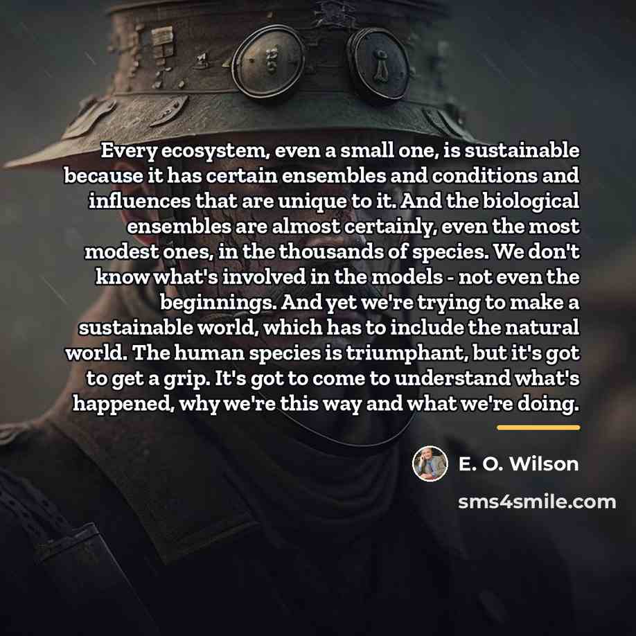 “Every ecosystem, even a small one, is sustainable because it…” quote by E. O. Wilson