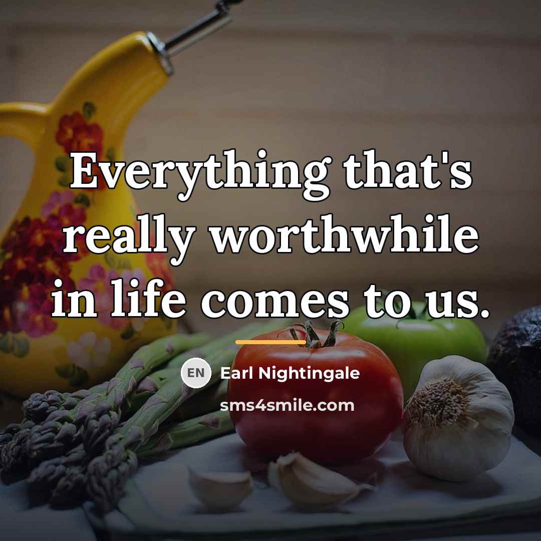 “Everything that's really worthwhile in life comes to us.…” quote by Earl Nightingale
