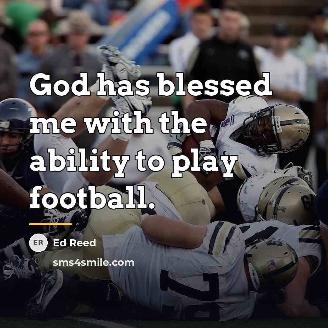 “God has blessed me with the ability to play football.…” quote by Ed Reed