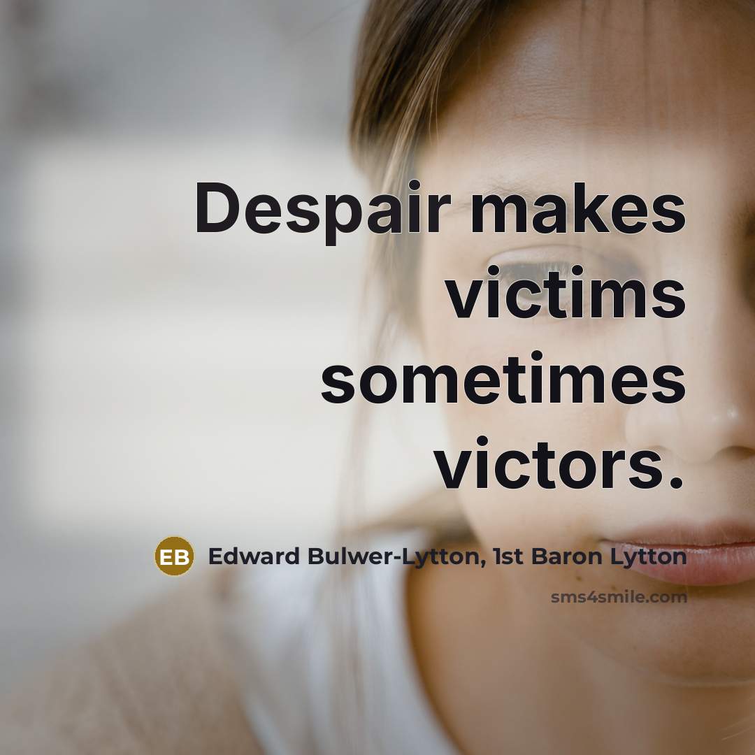 “Despair makes victims sometimes victors.…” quote by Edward Bulwer-Lytton, 1st Baron Lytton