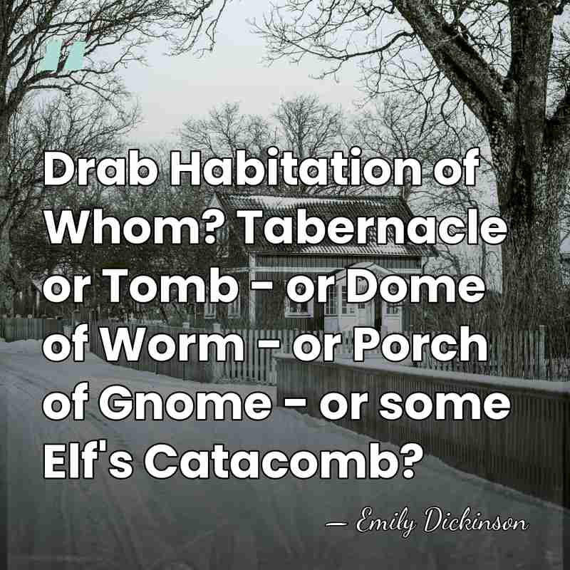 Drab Habitation of Whom? Tabernacle or Tomb - or Dome of Worm&hellip; - Emily Dickinson