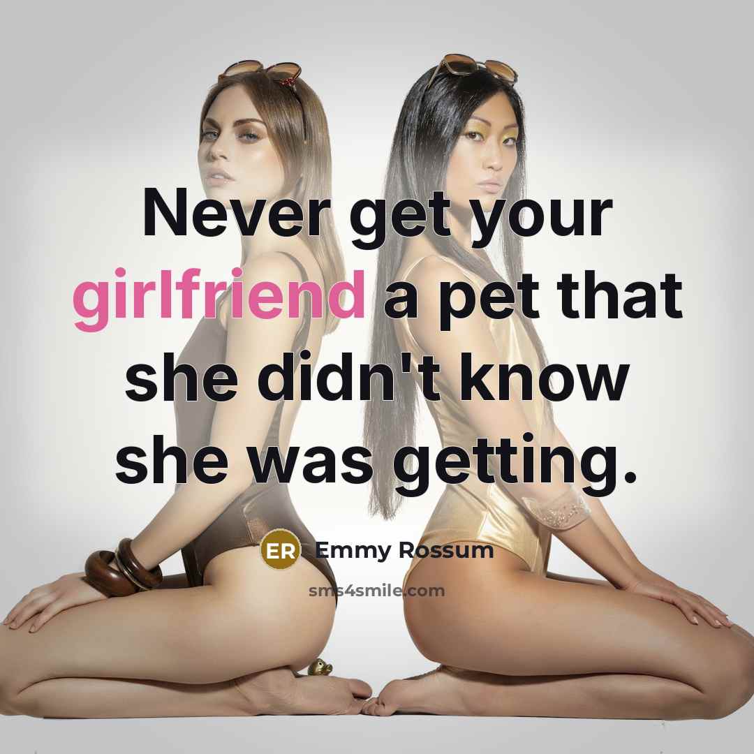 “Never get your girlfriend a pet that she didn't know she was getting.” quote by Emmy Rossum