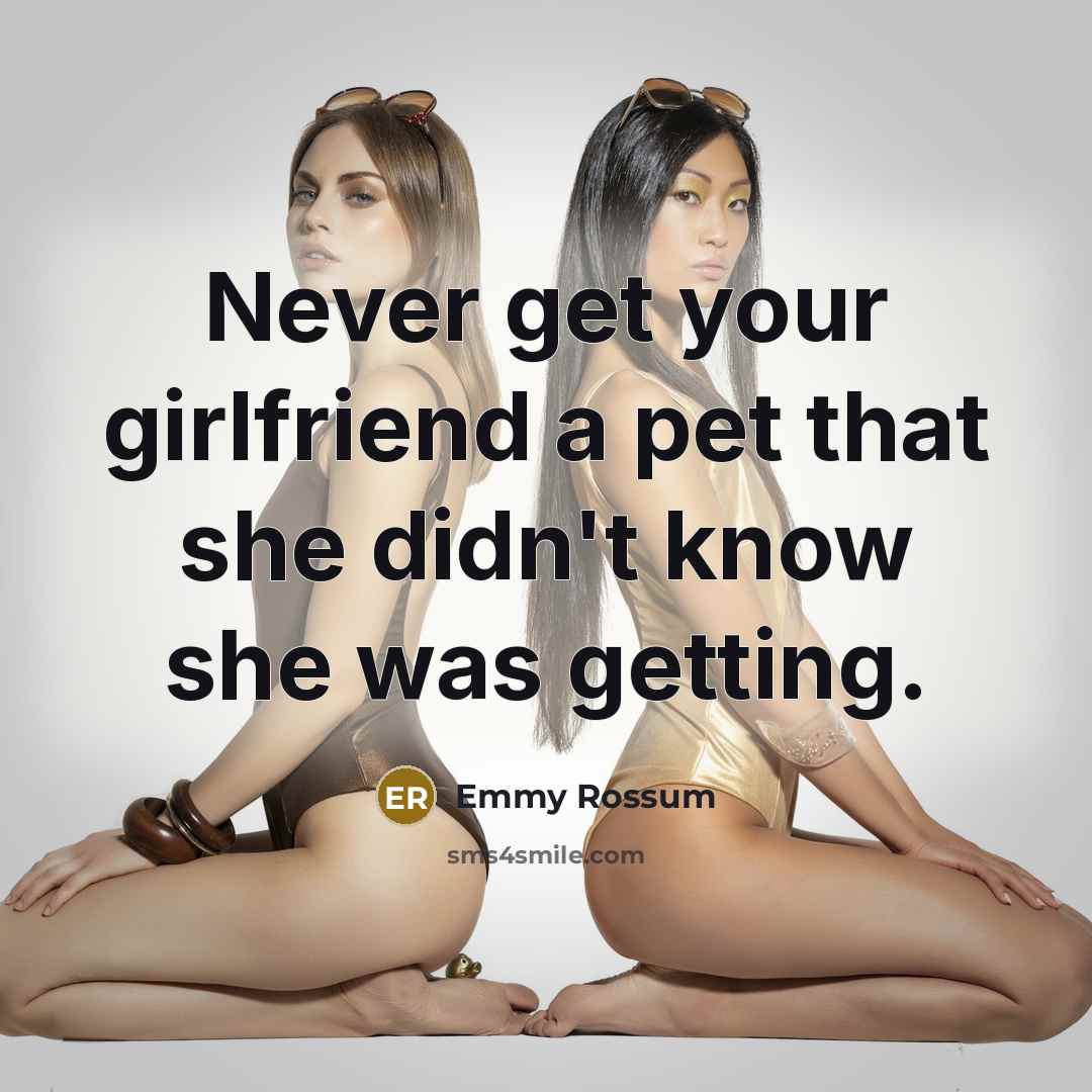 “Never get your girlfriend a pet that she didn't know…” quote by Emmy Rossum