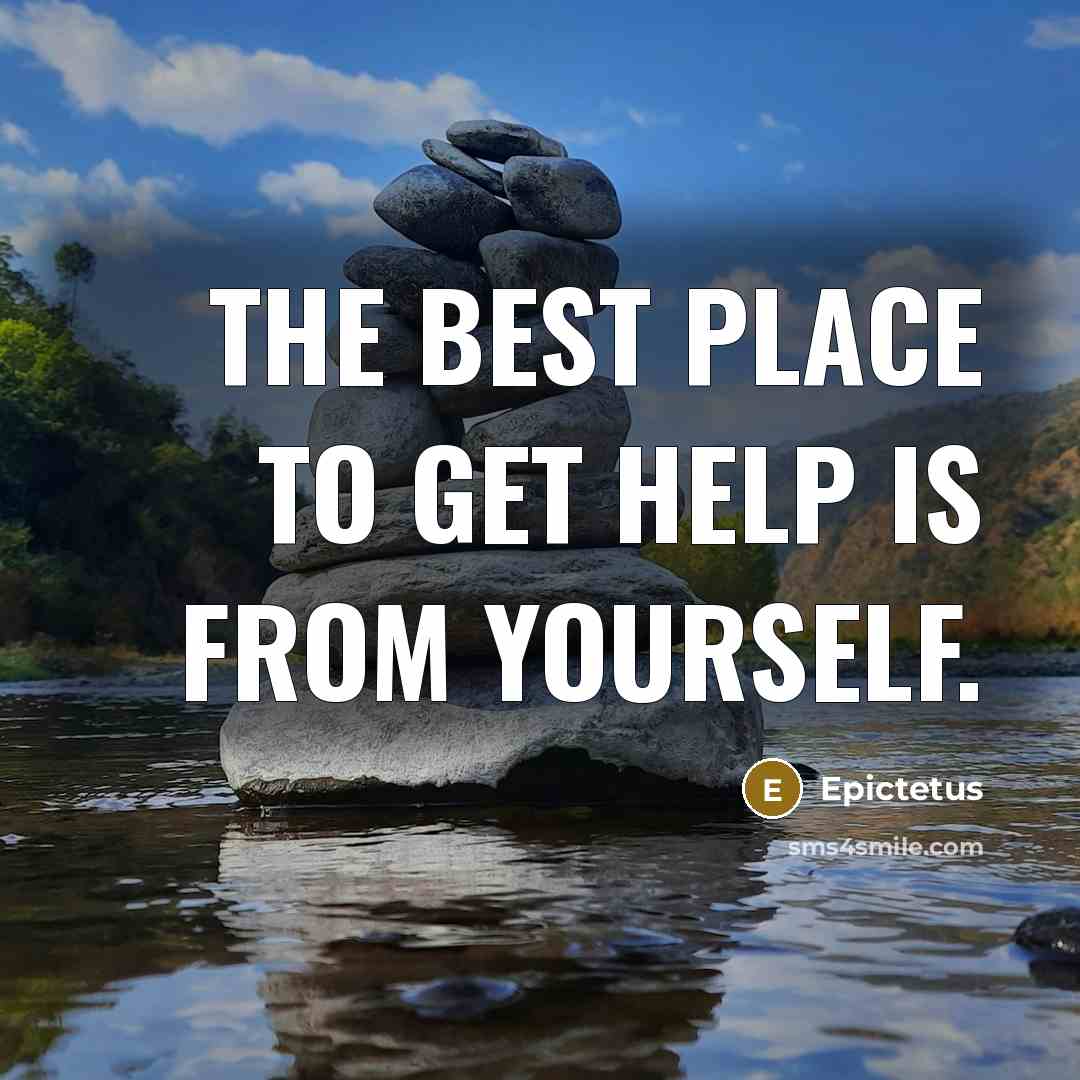 “The best place to get help is from yourself.” quote by Epictetus