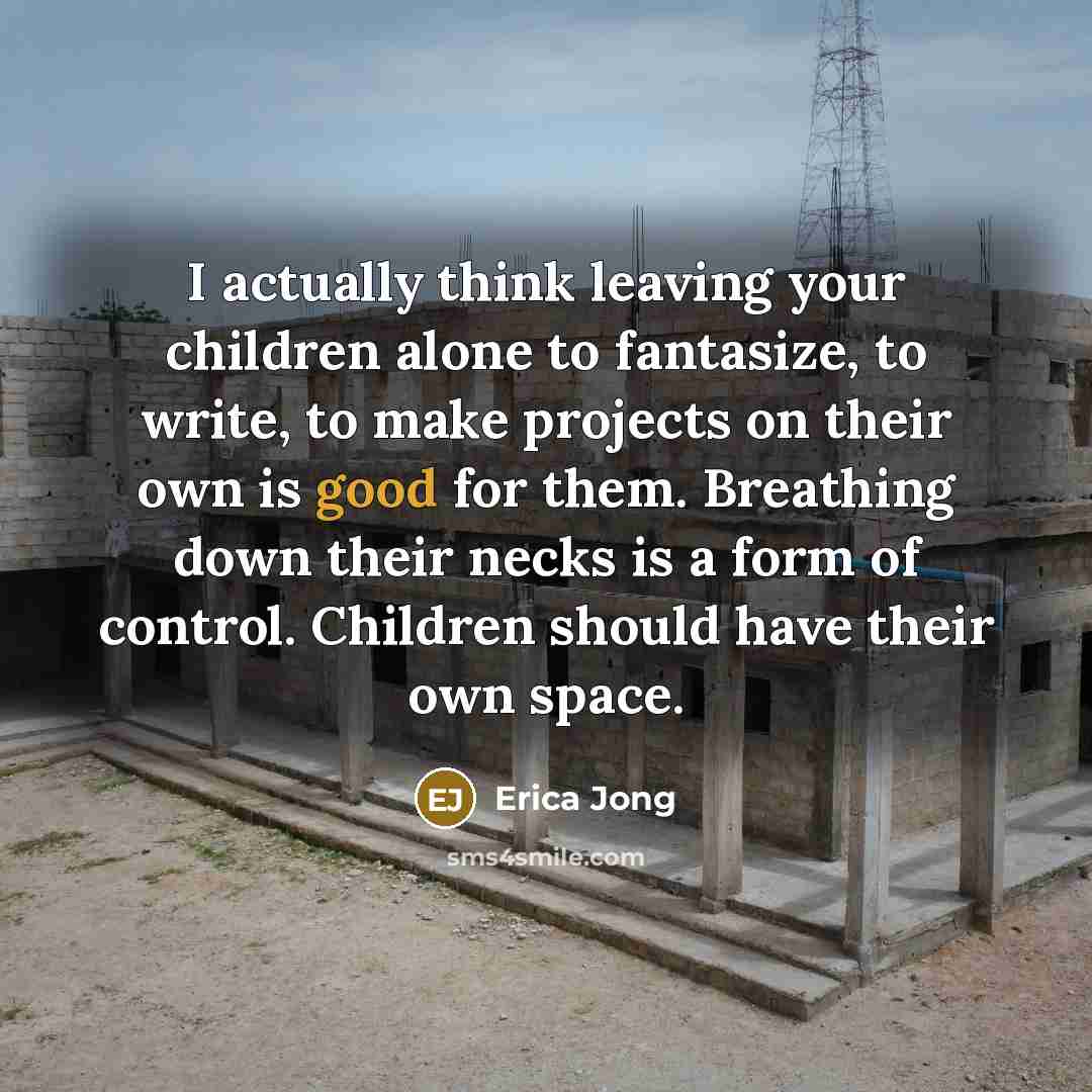 “I actually think leaving your children alone to fantasize, to…” quote by Erica Jong