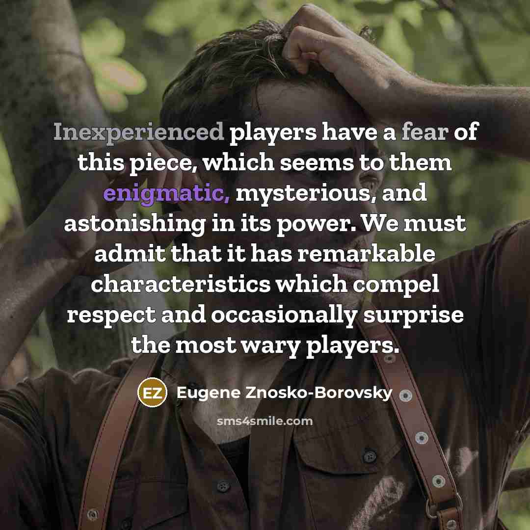 “Inexperienced players have a fear of this piece, which seems…” quote by Eugene Znosko-Borovsky