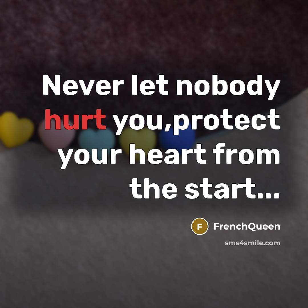“Never let nobody hurt you,protect your heart from the start...” quote by Frenchqueen