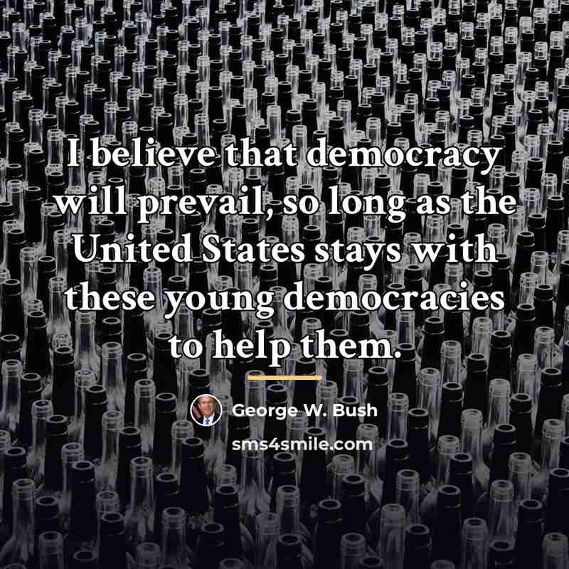 “I believe that democracy will prevail, so long as the…” quote by George W. Bush