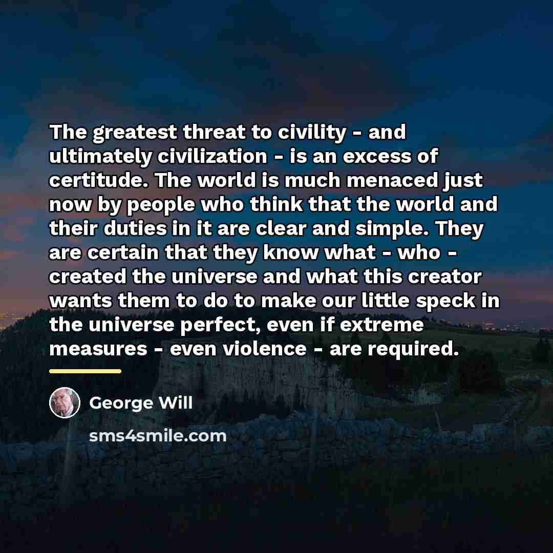 “The greatest threat to civility - and ultimately civilization -…” quote by George Will