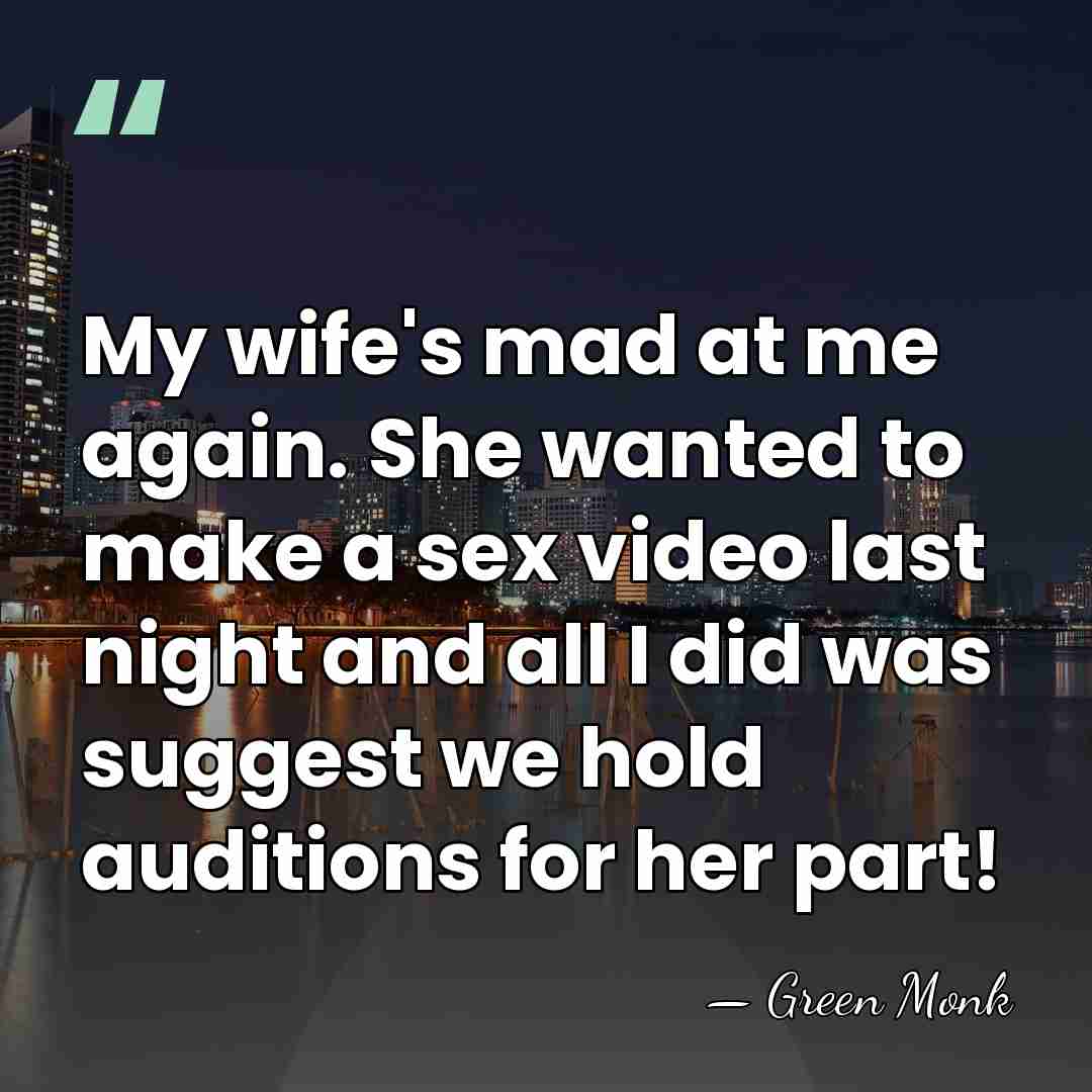 My wife's mad at me again. She wanted to make a sex&hellip; - Green Monk