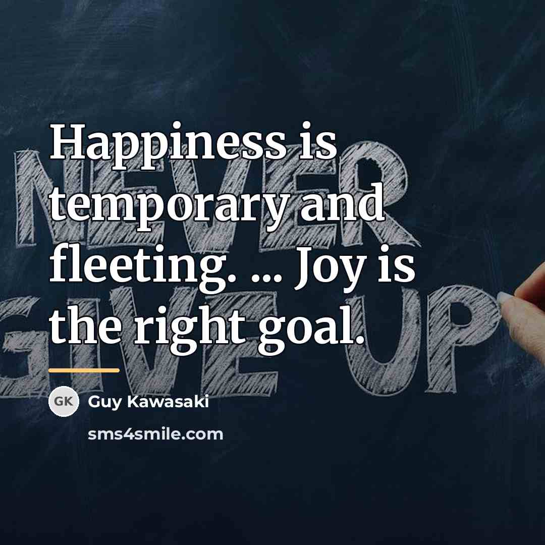 “Happiness is temporary and fleeting. ... Joy is the right…” quote by Guy Kawasaki