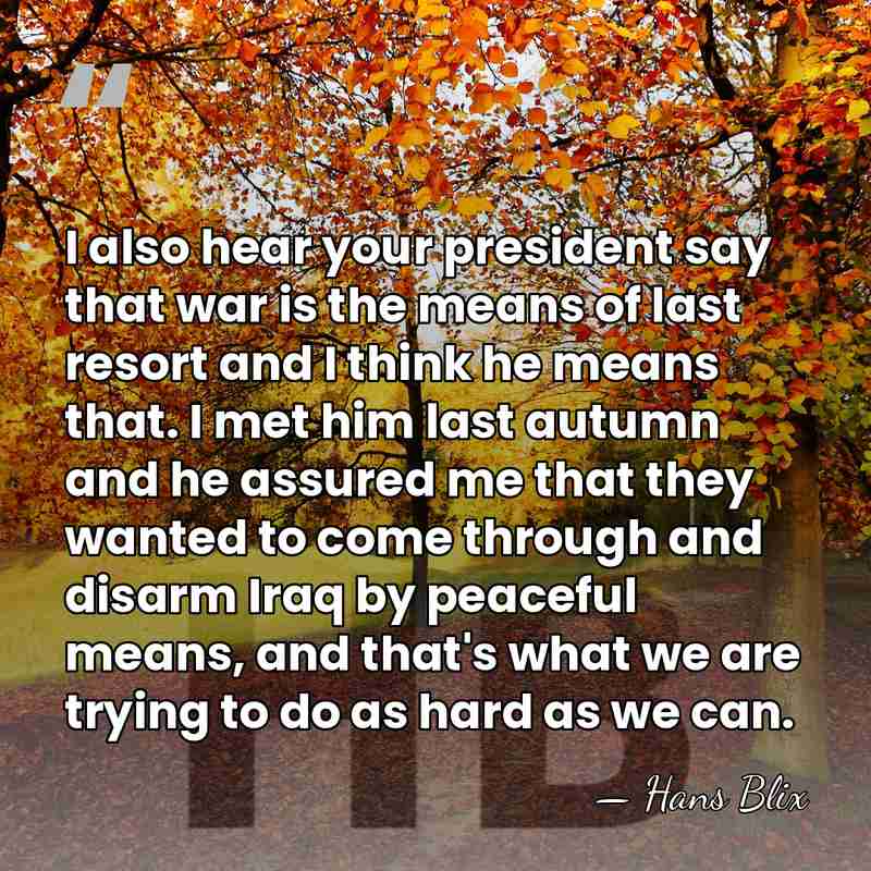 I also hear your president say that war is the means of&hellip; - Hans Blix