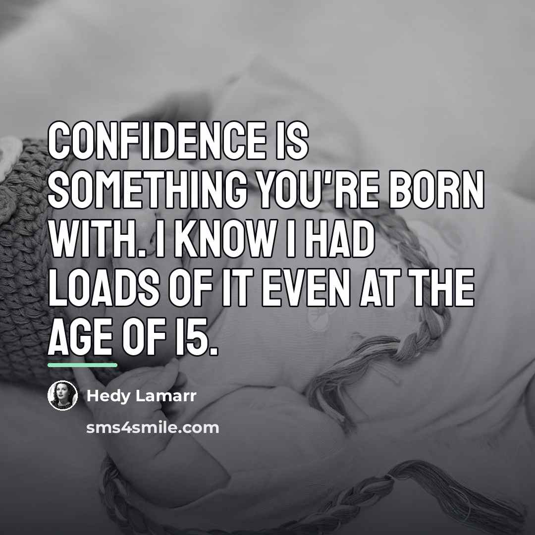 “Confidence is something you're born with. I know I had…” quote by Hedy Lamarr