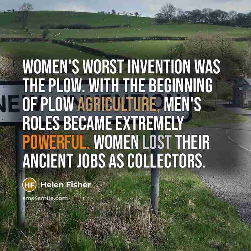 “Women's worst invention was the plow. With the beginning of…” quote by Helen Fisher