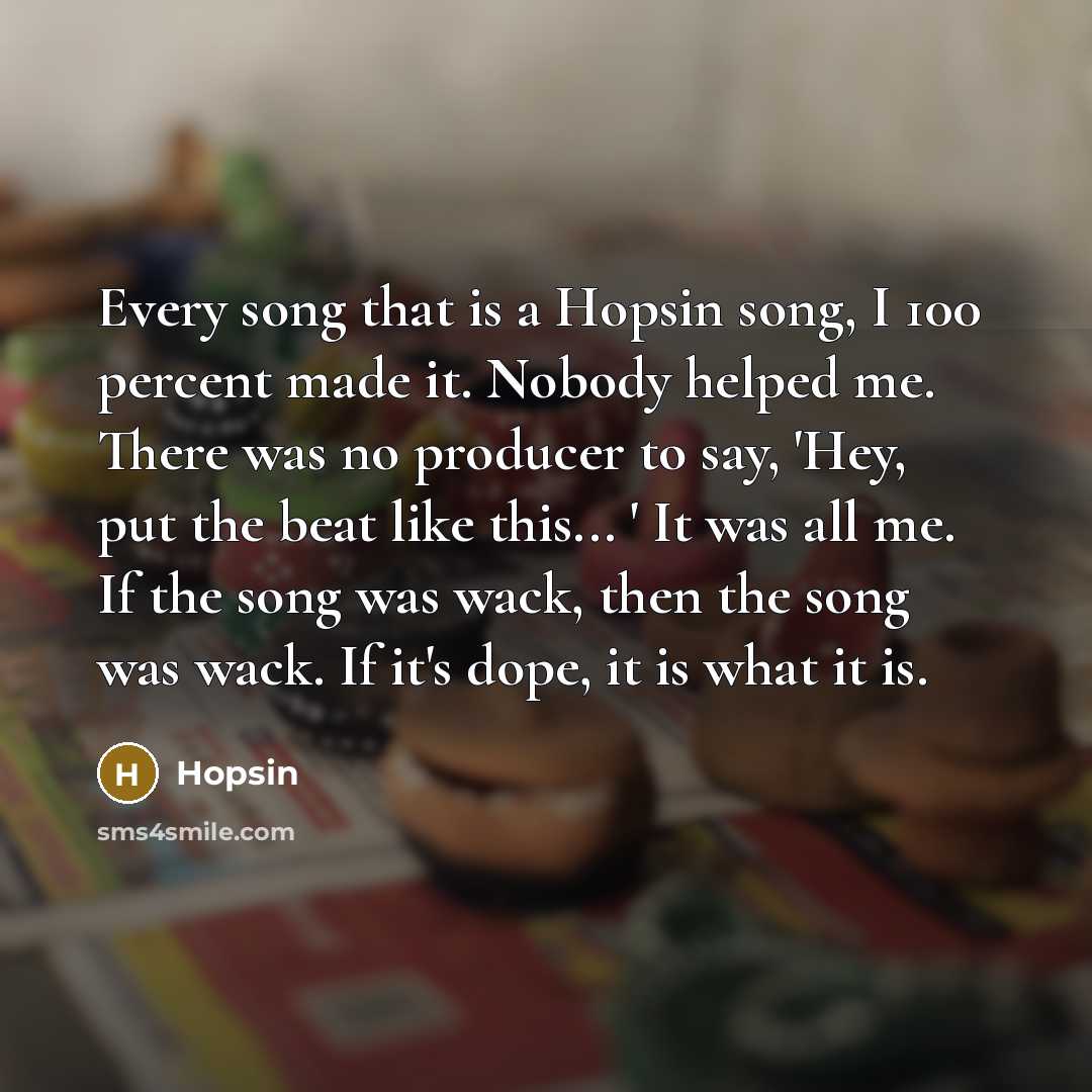 “Every song that is a Hopsin song, I 100 percent…” quote by Hopsin