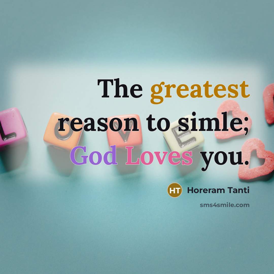 “The greatest reason to simle; God Loves you.…” quote by Horeram Tanti